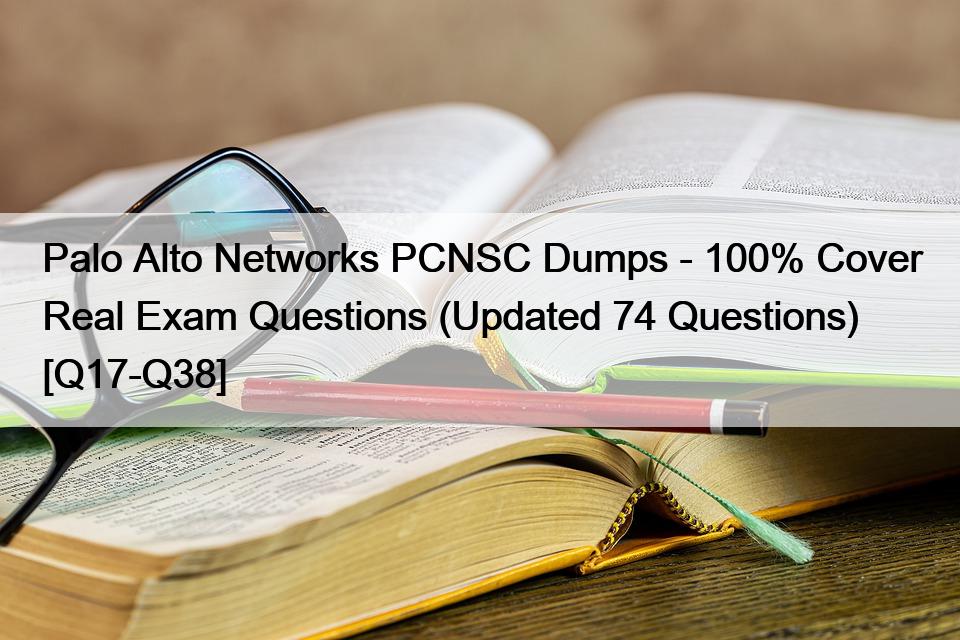 Palo Alto Networks PCNSC Dumps – 100% Cover Real Exam Questions (Updated 74 Questions) [Q17-Q38]