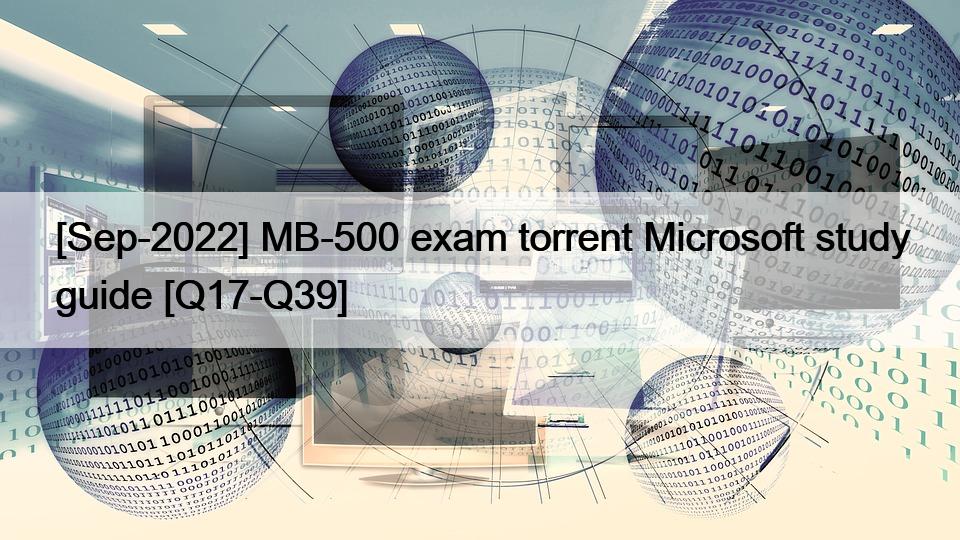 [Sep-2022] MB-500 exam torrent Microsoft study guide [Q17-Q39]