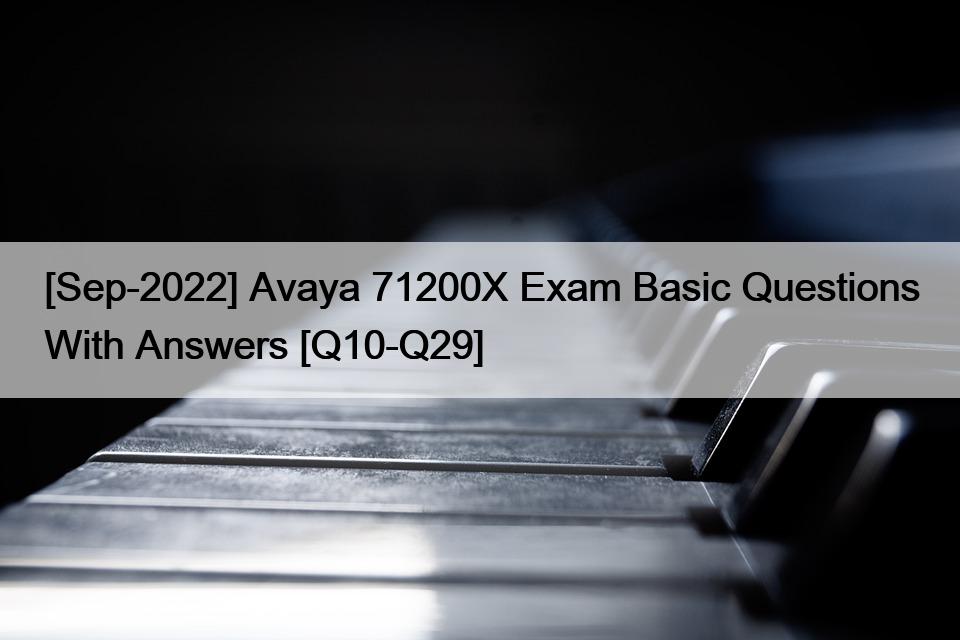 [Sep-2022] Avaya 71200X Exam Basic Questions With Answers [Q10-Q29]