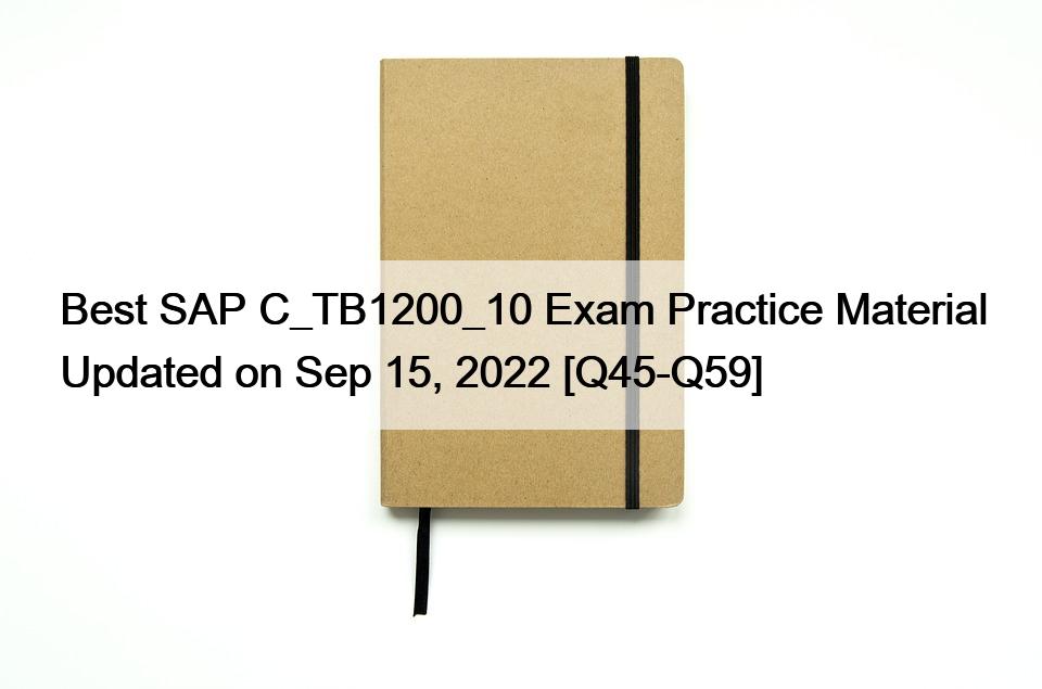 Best SAP C_TB1200_10 Exam Practice Material Updated on Sep 15, 2022 [Q45-Q59]