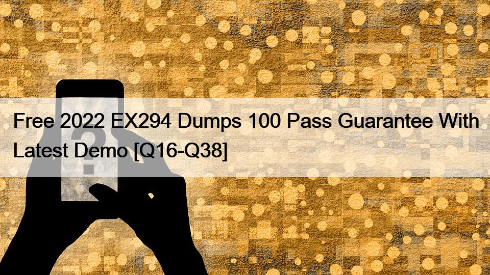 Free 2022 EX294 Dumps 100 Pass Guarantee With Latest Demo [Q16-Q38]