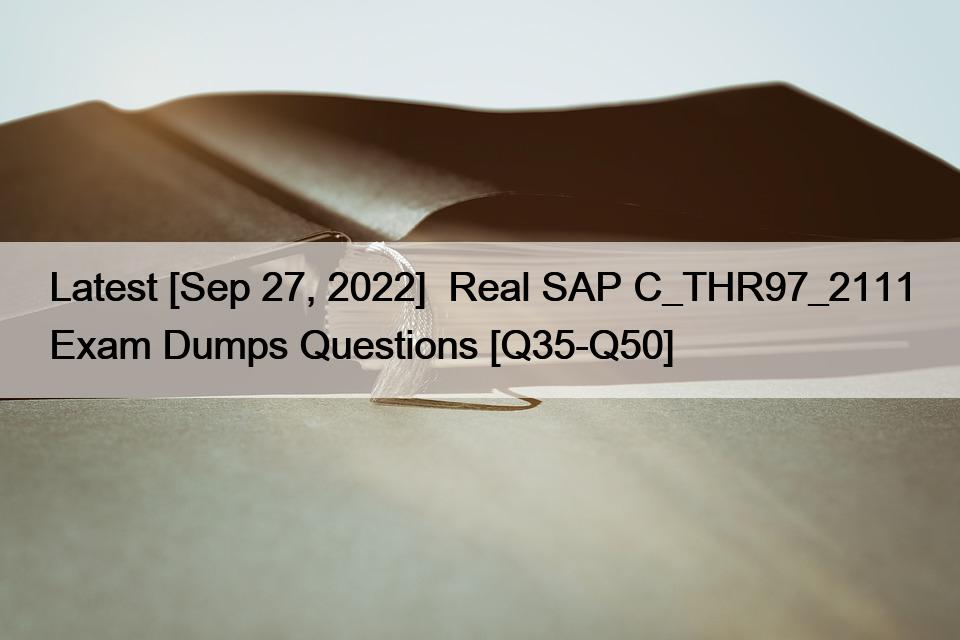 Latest [Sep 27, 2022]  Real SAP C_THR97_2111 Exam Dumps Questions [Q35-Q50]