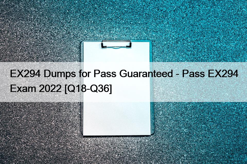 EX294 Dumps for Pass Guaranteed – Pass EX294 Exam 2022 [Q18-Q36]