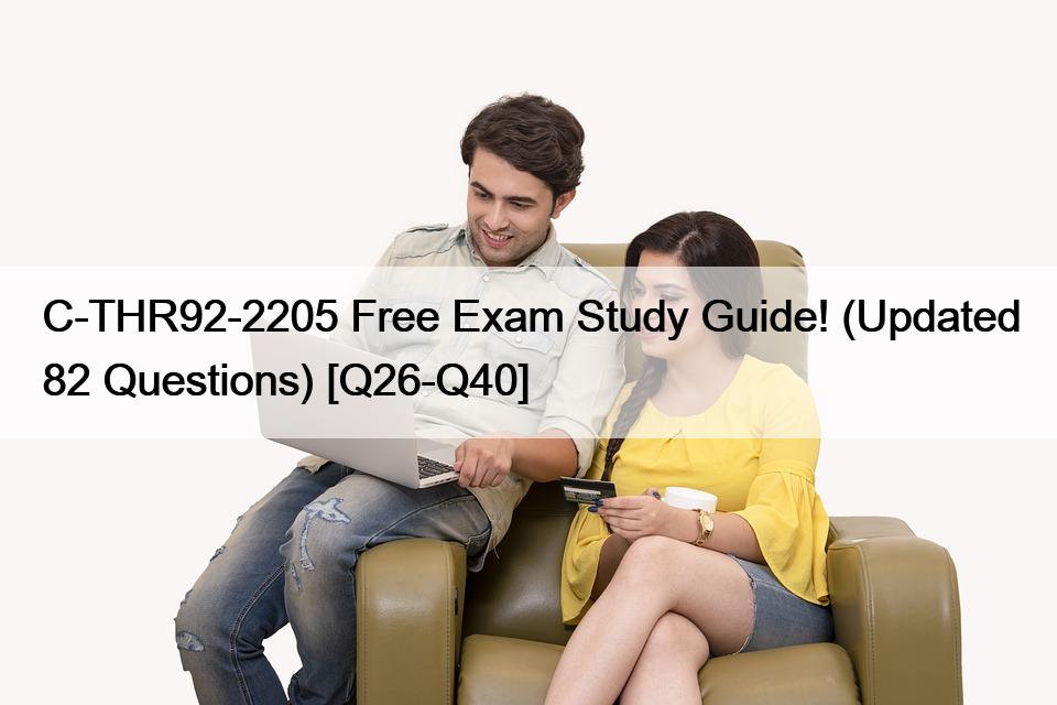 C-THR92-2205 Free Exam Study Guide! (Updated 82 Questions) [Q26-Q40]