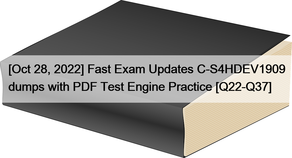 [Oct 28, 2022] Fast Exam Updates C-S4HDEV1909 dumps with PDF Test Engine Practice [Q22-Q37]