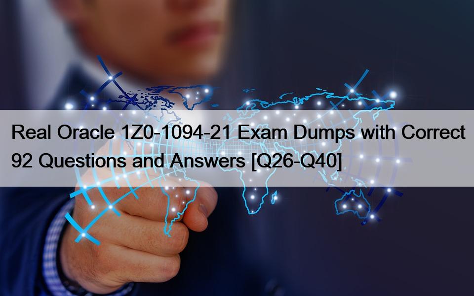 Real Oracle 1Z0-1094-21 Exam Dumps with Correct 92 Questions and Answers [Q26-Q40]