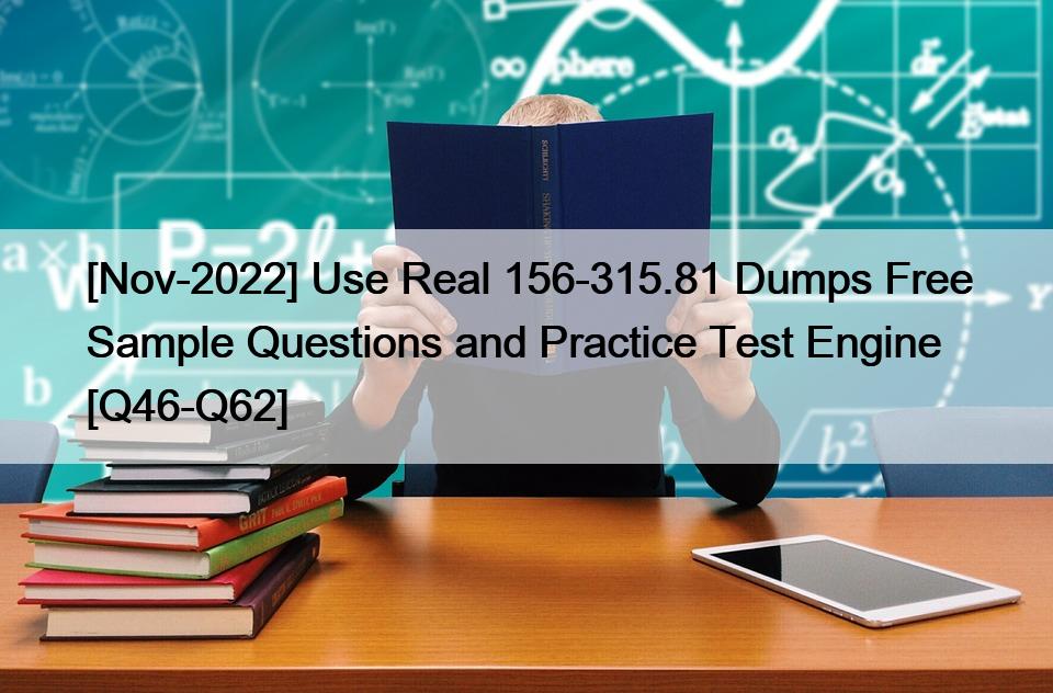 [Nov-2022] Use Real 156-315.81 Dumps Free Sample Questions and Practice Test Engine [Q46-Q62]