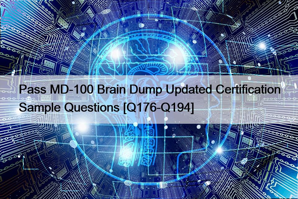 Pass MD-100 Brain Dump Updated Certification Sample Questions [Q176-Q194]