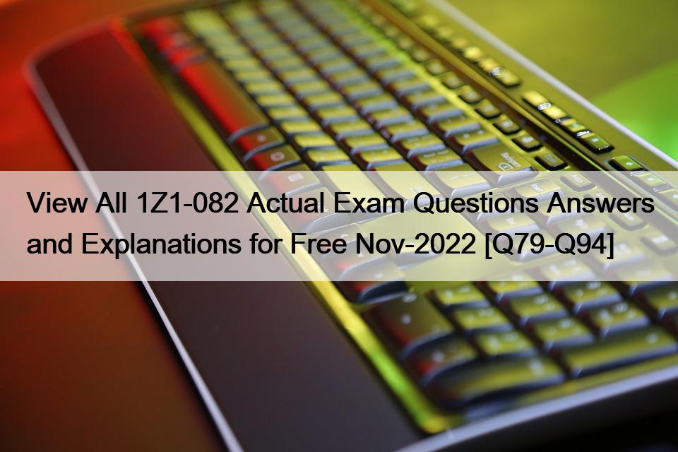 View All 1Z1-082 Actual Exam Questions Answers and Explanations for Free Nov-2022 [Q79-Q94]