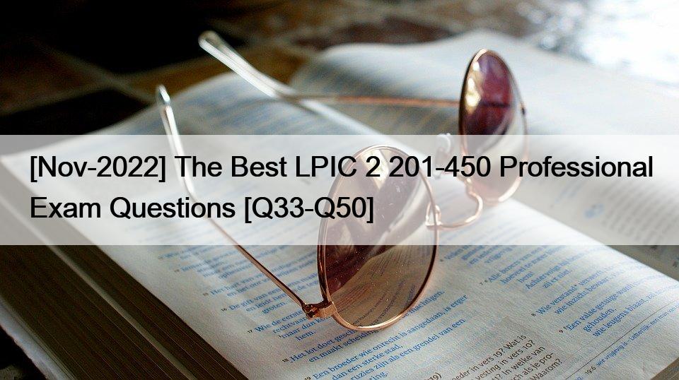 [Nov-2022] The Best LPIC 2 201-450 Professional Exam Questions [Q33-Q50]