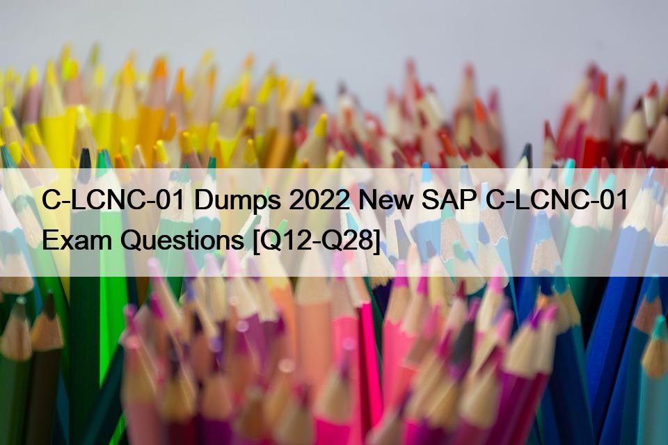 C-LCNC-01 Dumps 2022 New SAP C-LCNC-01 Exam Questions [Q12-Q28]