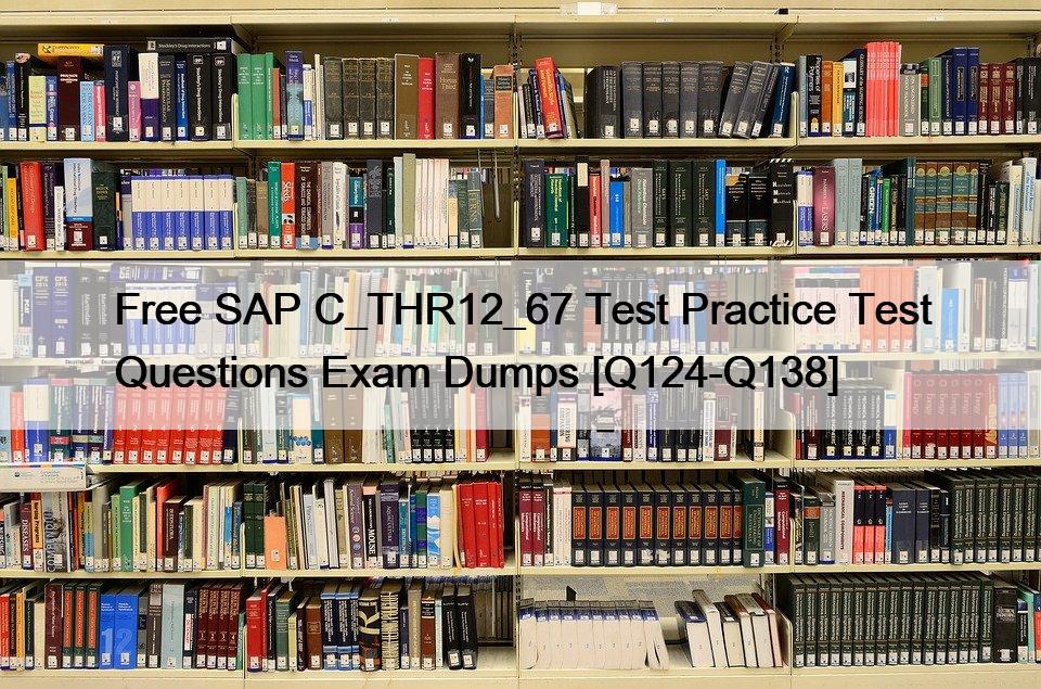Free SAP C_THR12_67 Test Practice Test Questions Exam Dumps [Q124-Q138]