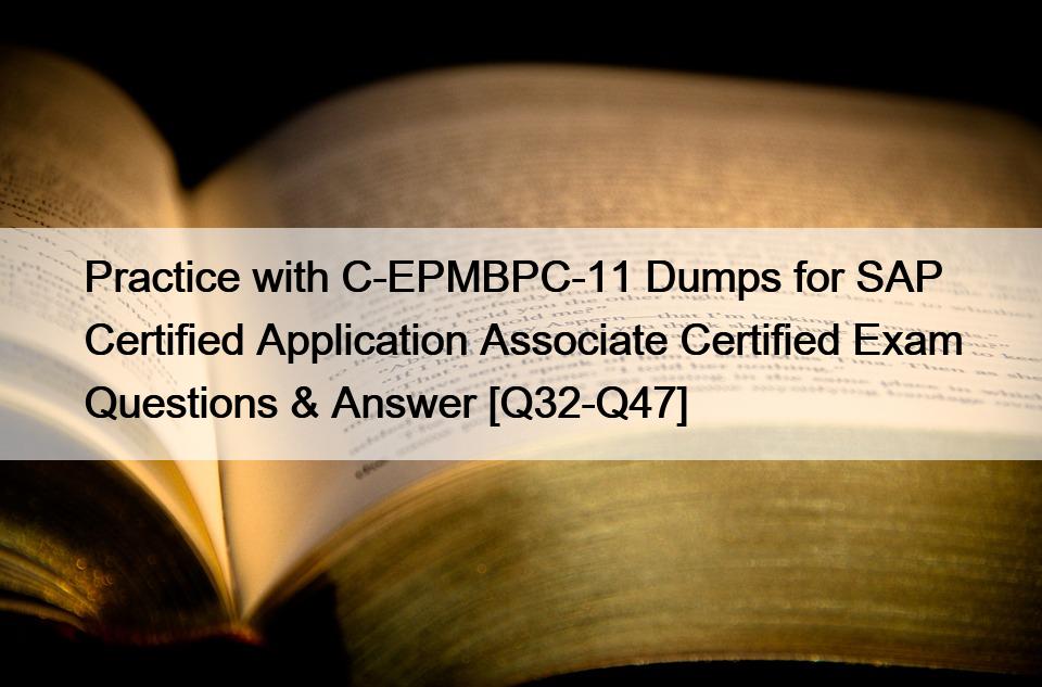 Practice with C-EPMBPC-11 Dumps for SAP Certified Application Associate Certified Exam Questions & Answer [Q32-Q47]