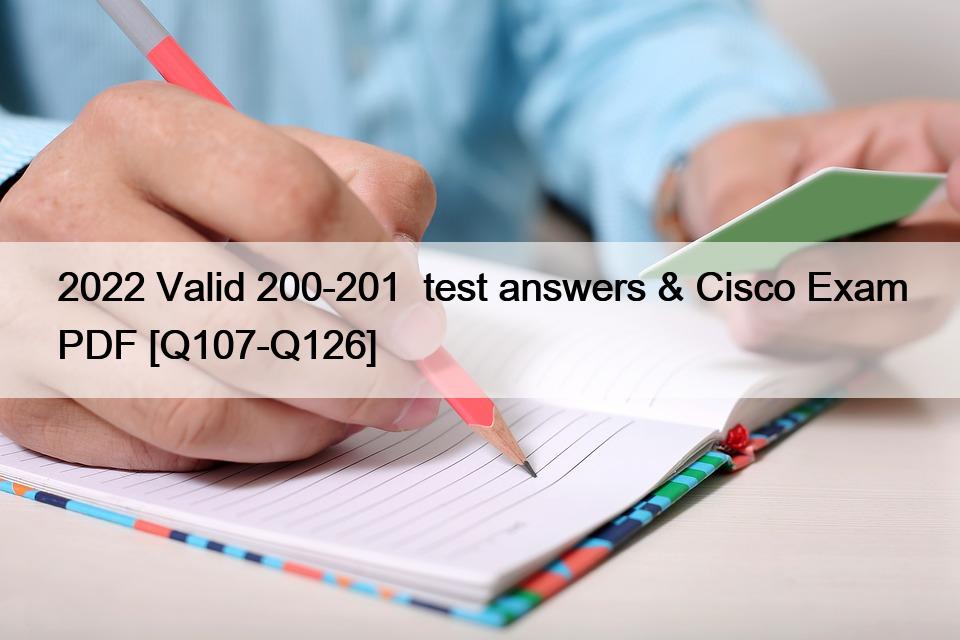 2022 Valid 200-201  test answers & Cisco Exam PDF [Q107-Q126]