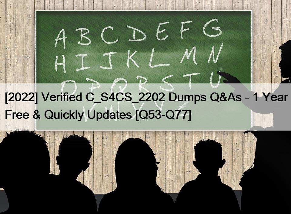 [2022] Verified C_S4CS_2202 Dumps Q&As – 1 Year Free & Quickly Updates [Q53-Q77]