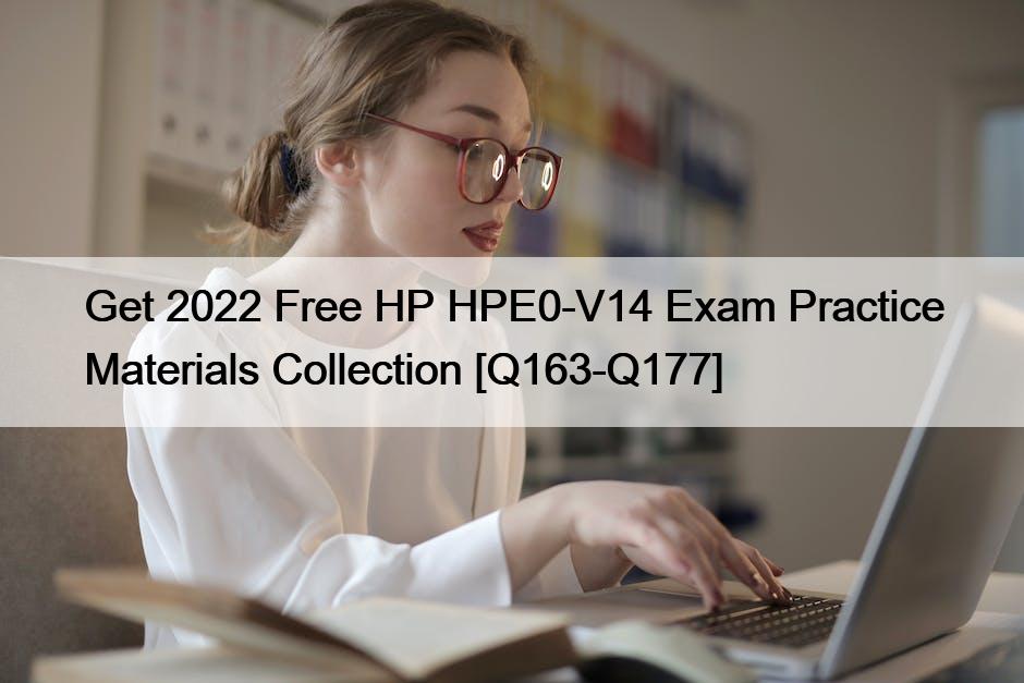 Get 2022 Free HP HPE0-V14 Exam Practice Materials Collection [Q163-Q177]