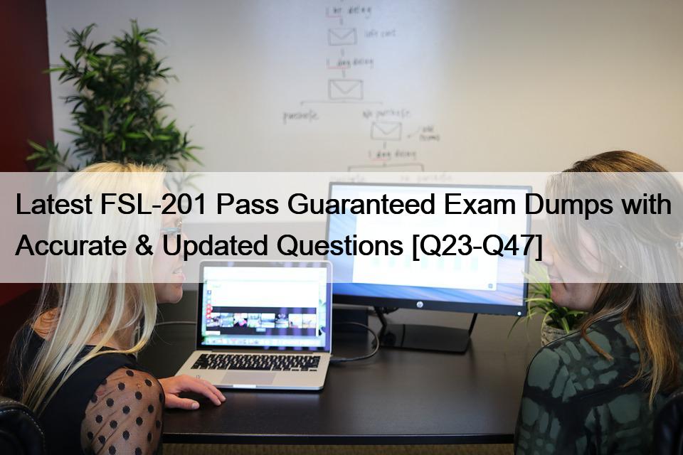Latest FSL-201 Pass Guaranteed Exam Dumps with Accurate & Updated Questions [Q23-Q47]