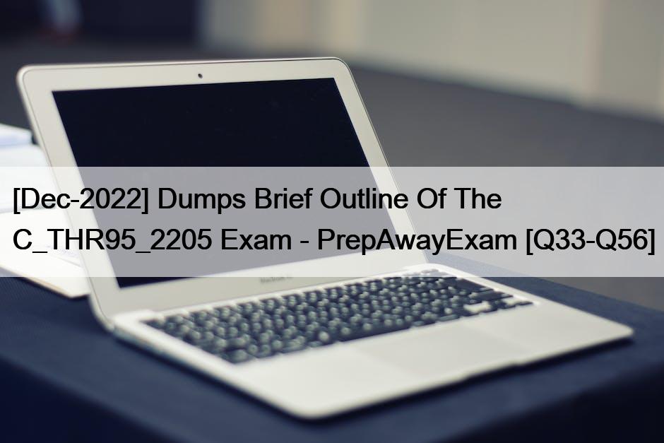 [Dec-2022] Dumps Brief Outline Of The C_THR95_2205 Exam – PrepAwayExam [Q33-Q56]