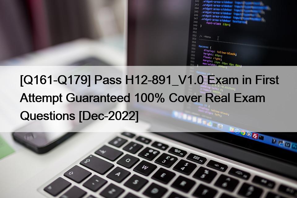 [Q161-Q179] Pass H12-891_V1.0 Exam in First Attempt Guaranteed 100% Cover Real Exam Questions [Dec-2022]
