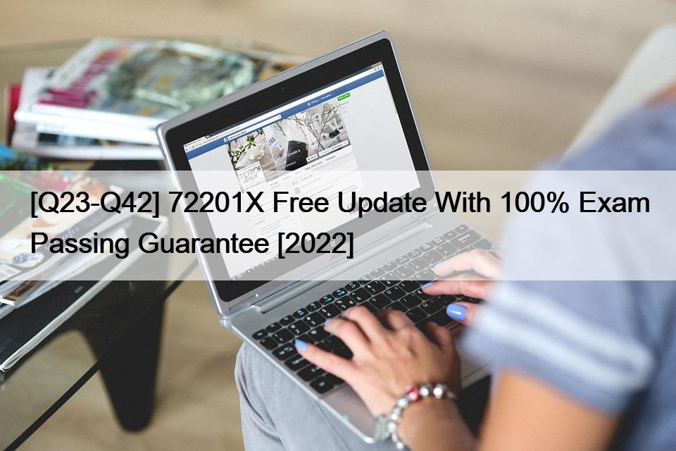 [Q23-Q42] 72201X Free Update With 100% Exam Passing Guarantee [2022]