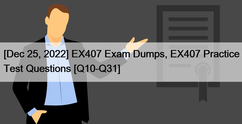 [Dec 25, 2022] EX407 Exam Dumps, EX407 Practice Test Questions [Q10-Q31]