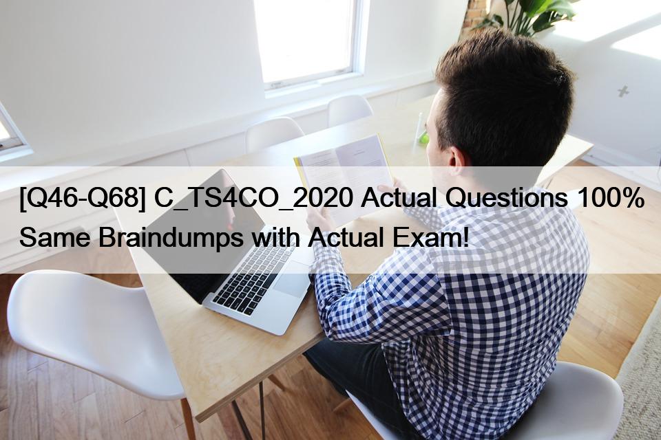 [Q46-Q68] C_TS4CO_2020 Actual Questions 100% Same Braindumps with Actual Exam!