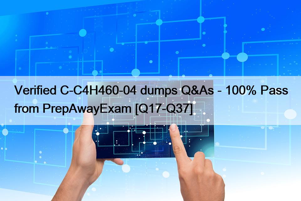 Verified C-C4H460-04 dumps Q&As – 100% Pass from PrepAwayExam [Q17-Q37]