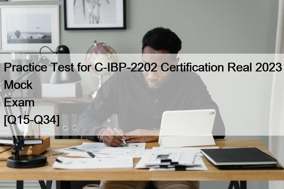 Practice Test for C-IBP-2202 Certification Real 2023 Mock Exam [Q15-Q34]