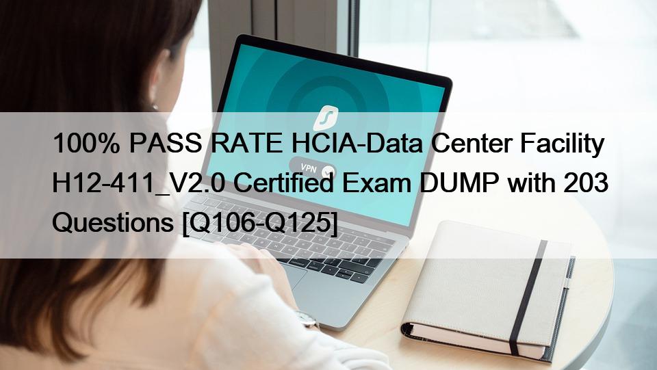 100% PASS RATE HCIA-Data Center Facility H12-411_V2.0 Certified Exam DUMP with 203 Questions [Q106-Q125]