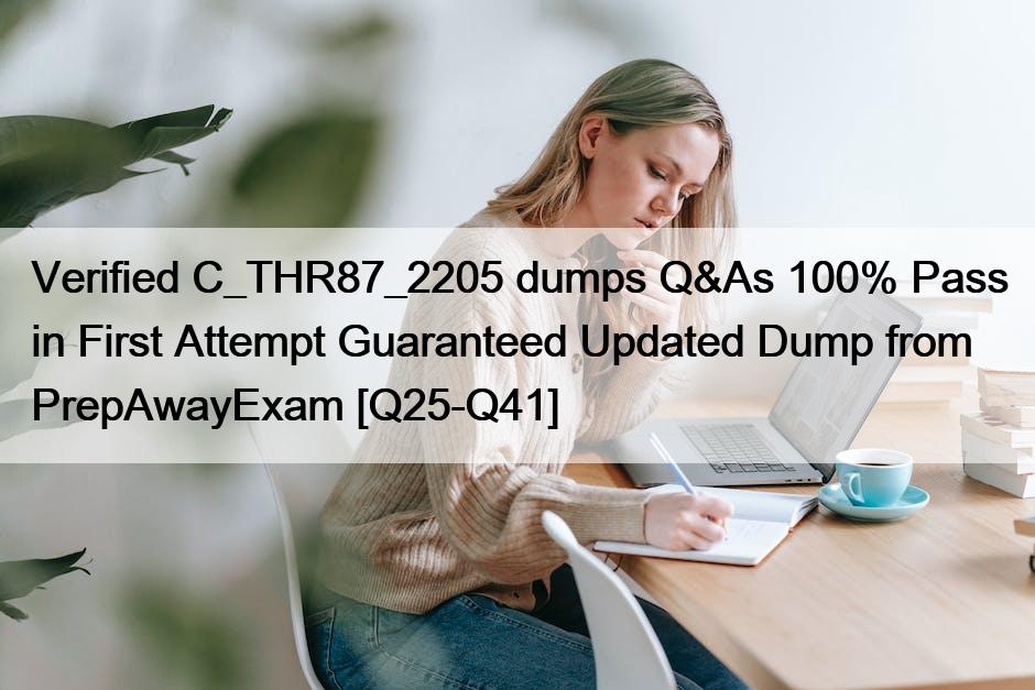 Verified C_THR87_2205 dumps Q&As 100% Pass in First Attempt Guaranteed Updated Dump from PrepAwayExam [Q25-Q41]