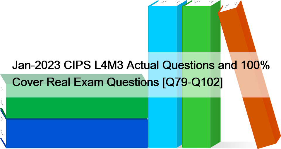 Jan-2023 CIPS L4M3 Actual Questions and 100% Cover Real Exam Questions [Q79-Q102]