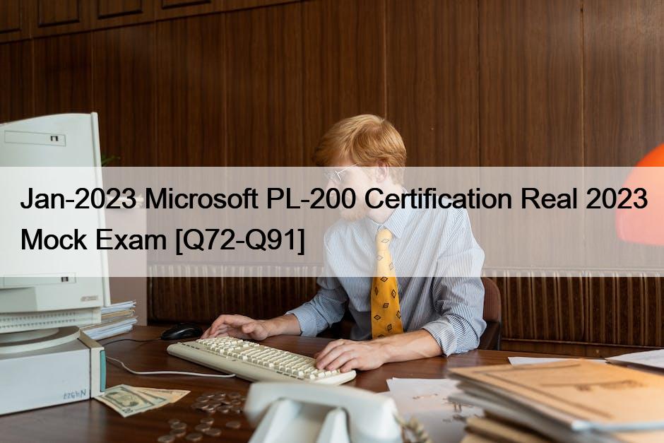 Jan-2023 Microsoft PL-200 Certification Real 2023 Mock Exam [Q72-Q91]