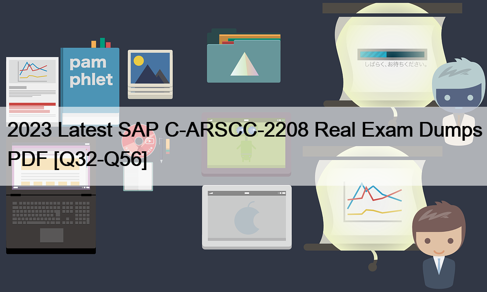 2023 Latest SAP C-ARSCC-2208 Real Exam Dumps PDF [Q32-Q56]