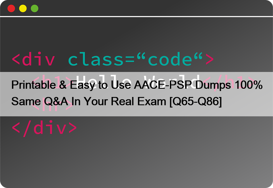 Printable & Easy to Use AACE-PSP Dumps 100% Same Q&A In Your Real Exam [Q65-Q86]