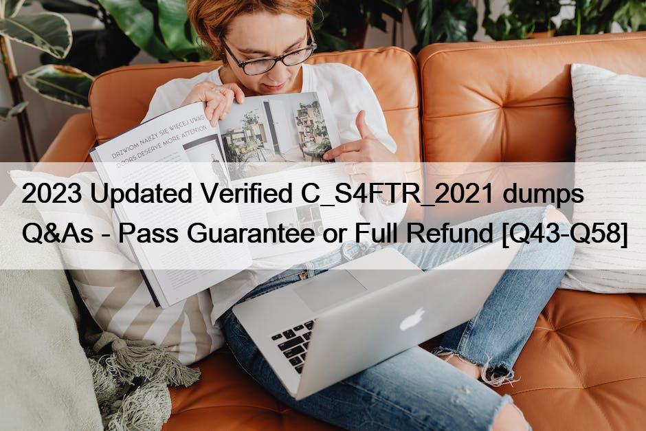 2023 Updated Verified C_S4FTR_2021 dumps Q&As – Pass Guarantee or Full Refund [Q43-Q58]