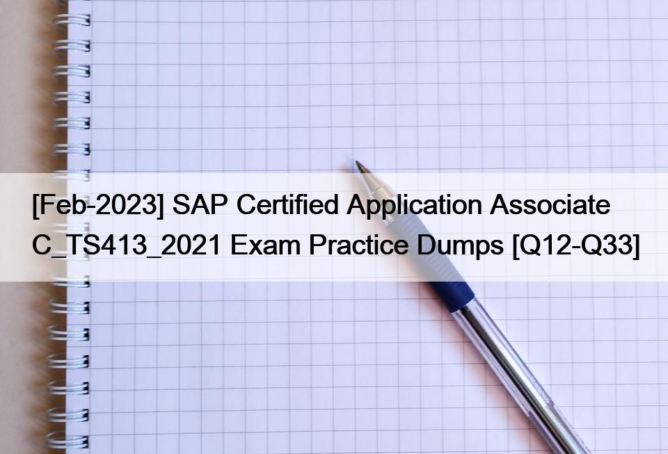 [Feb-2023] SAP Certified Application Associate  C_TS413_2021 Exam Practice Dumps [Q12-Q33]