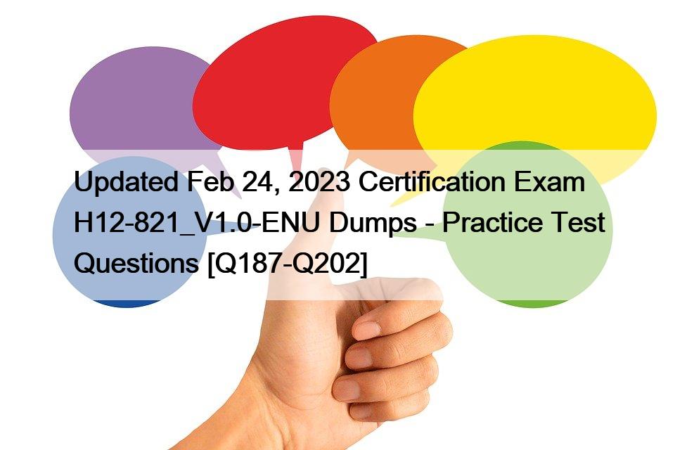 Updated Feb 24, 2023 Certification Exam H12-821_V1.0-ENU Dumps – Practice Test Questions [Q187-Q202]