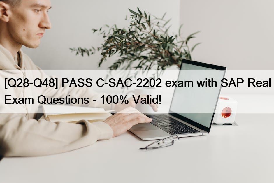 [Q28-Q48] PASS C-SAC-2202 exam with SAP Real Exam Questions – 100% Valid!