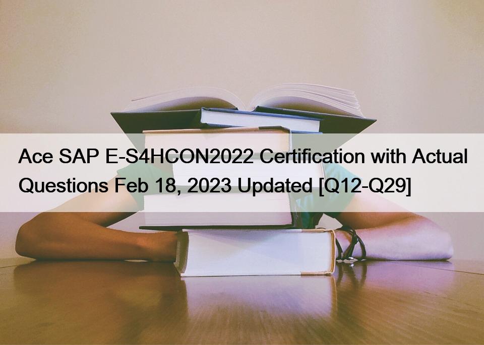 Ace SAP E-S4HCON2022 Certification with Actual Questions Feb 18, 2023 Updated [Q12-Q29]