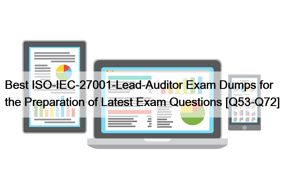 Best ISO-IEC-27001-Lead-Auditor Exam Dumps for the Preparation of Latest Exam Questions [Q53-Q72]
