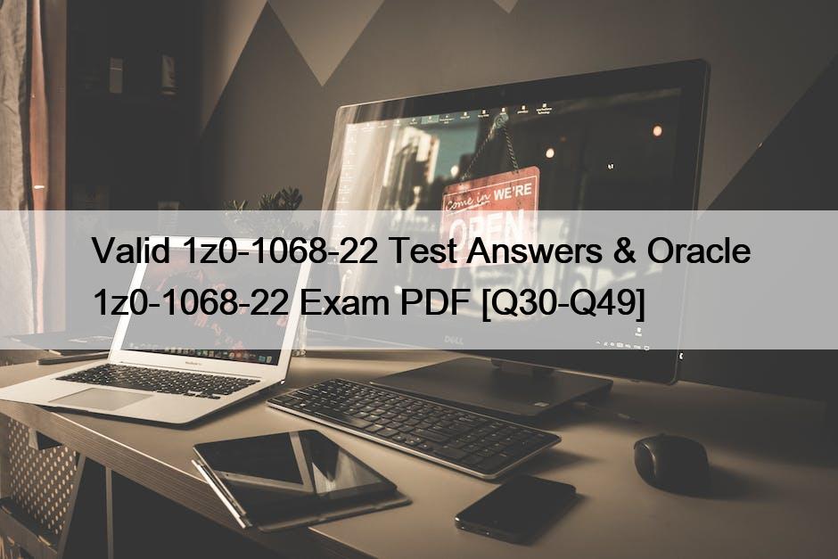 Valid 1z0-1068-22 Test Answers & Oracle 1z0-1068-22 Exam PDF [Q30-Q49]