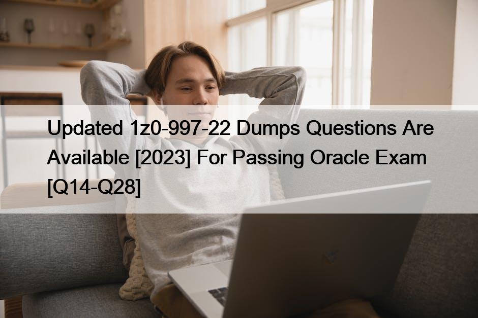 Updated 1z0-997-22 Dumps Questions Are Available [2023] For Passing Oracle Exam [Q14-Q28]