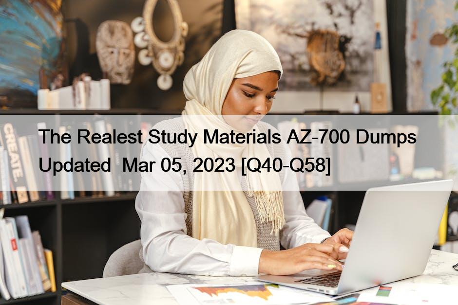 The Realest Study Materials AZ-700 Dumps  Updated  Mar 05, 2023 [Q40-Q58]