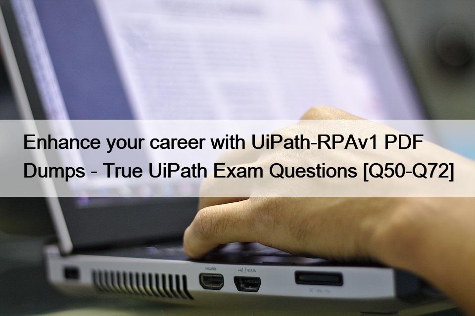 Enhance your career with UiPath-RPAv1 PDF Dumps – True UiPath Exam Questions [Q50-Q72]