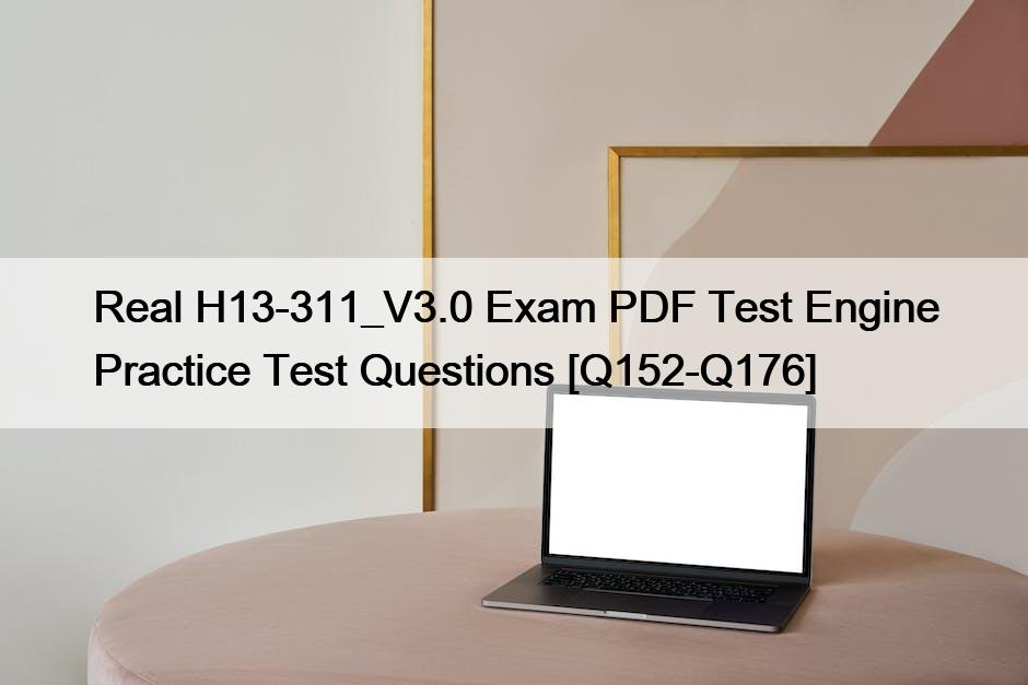 Real H13-311_V3.0 Exam PDF Test Engine Practice Test Questions [Q152-Q176]