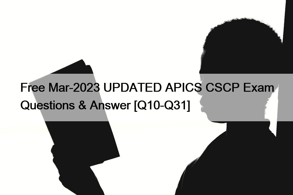 Free Mar-2023 UPDATED APICS CSCP Exam Questions & Answer [Q10-Q31]