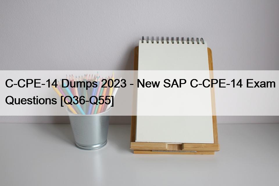 C-CPE-14 Dumps 2023 – New SAP C-CPE-14 Exam Questions [Q36-Q55]
