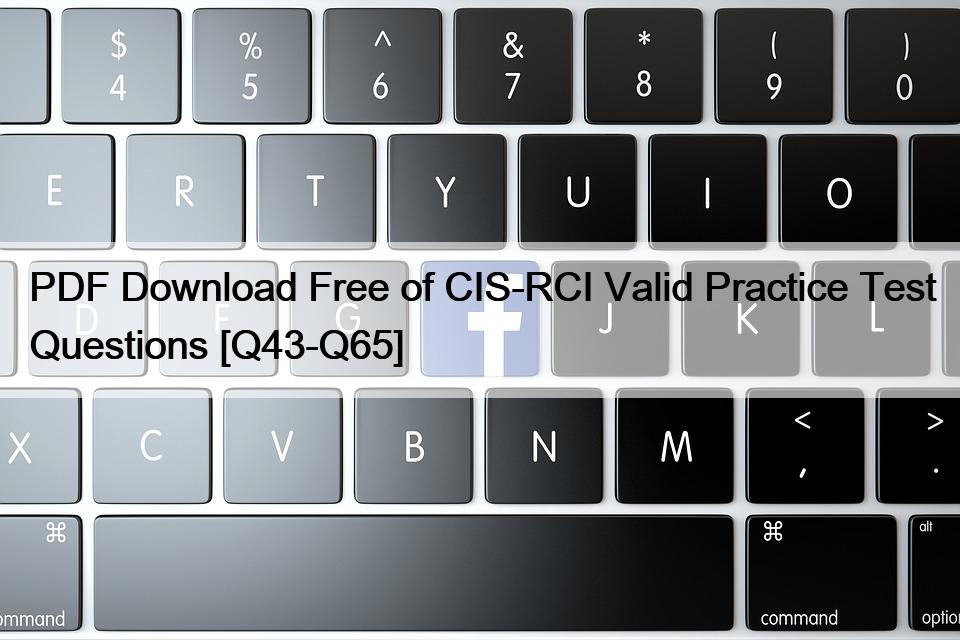PDF Download Free of CIS-RCI Valid Practice Test Questions [Q43-Q65]