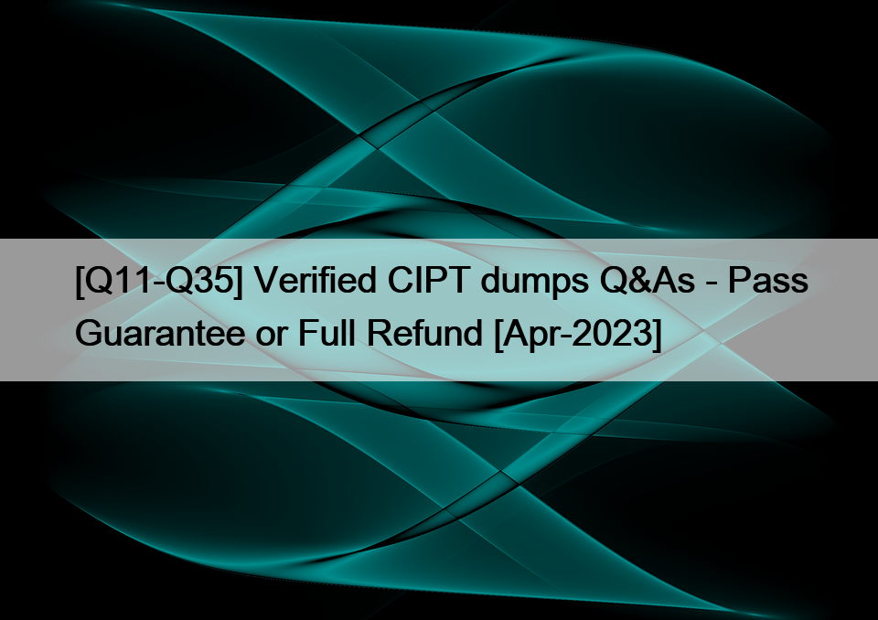 [Q11-Q35] Verified CIPT dumps Q&As – Pass Guarantee or Full Refund [Apr-2023]