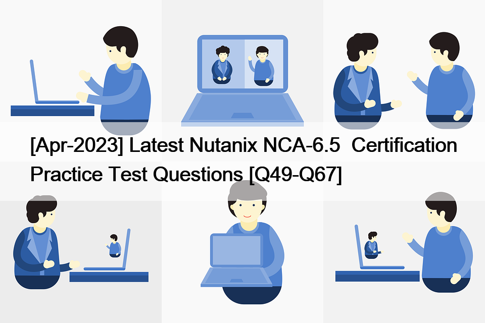 [Apr-2023] Latest Nutanix NCA-6.5  Certification Practice Test Questions [Q49-Q67]